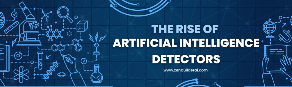 The Rise of Artifical Intelligence Detectors, zenbuilderai